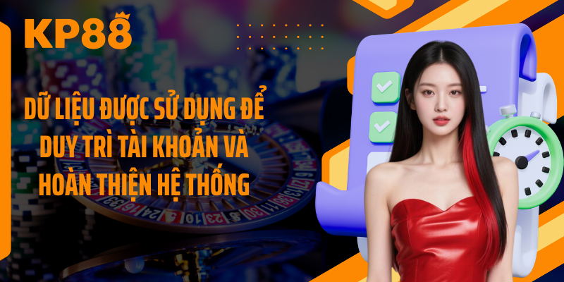 Dữ liệu được sử dụng để duy trì tài khoản và hoàn thiện hệ thống