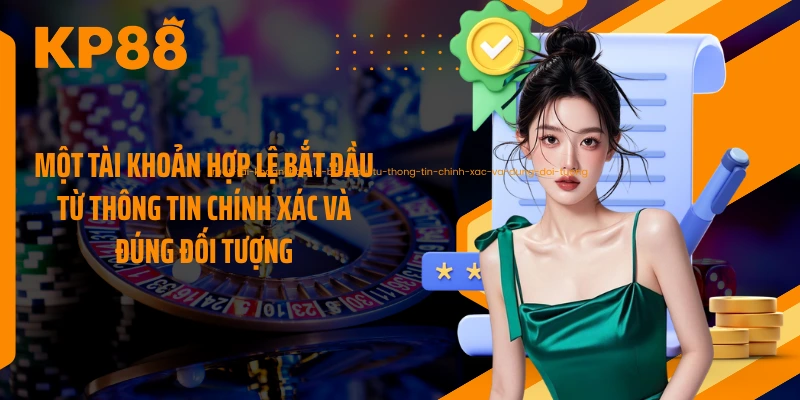 Một tài khoản hợp lệ bắt đầu từ thông tin chính xác và đúng đối tượng